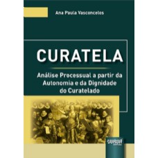 CURATELA - ANÁLISE PROCESSUAL A PARTIR DA AUTONOMIA E DA DIGNIDADE DO CURATELADO