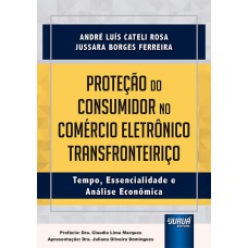 PROTEÇÃO DO CONSUMIDOR NO COMÉRCIO ELETRÔNICO TRANSFRONTEIRIÇO - TEMPO, ESSENCIALIDADE E ANÁLISE ECONÔMICA