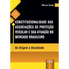 CONSTITUCIONALIDADE DAS ASSOCIAÇÕES DE PROTEÇÃO VEICULAR E SUA ATUAÇÃO NO MERCADO BRASILEIRO - DA ORIGEM À ATUALIDADE