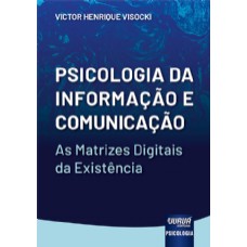 PSICOLOGIA DA INFORMAÇÃO E COMUNICAÇÃO - AS MATRIZES DIGITAIS DA EXISTÊNCIA