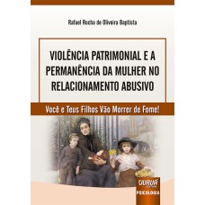 VIOLÊNCIA PATRIMONIAL E A PERMANÊNCIA DA MULHER NO RELACIONAMENTO ABUSIVO - VOCÊ E TEUS FILHOS VÃO MORRER DE FOME!