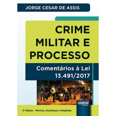 CRIME MILITAR E PROCESSO - COMENTÁRIOS À LEI 13.491/2017