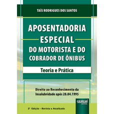 APOSENTADORIA ESPECIAL DO MOTORISTA E DO COBRADOR DE ÔNIBUS - TEORIA E PRÁTICA