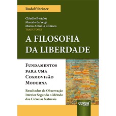 FILOSOFIA DA LIBERDADE FUNDAMENTOS, A - PARA UMA COSMOVISÃO MODERNA - RESULTADOS DA OBSERVAÇÃO INTERIOR SEGUNDO O MÉTODO DAS CIÊNCIAS NATURAIS