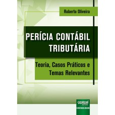 PERÍCIA CONTÁBIL TRIBUTÁRIA - TEORIA, CASOS PRÁTICOS E TEMAS RELEVANTES