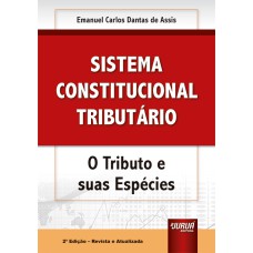 SISTEMA CONSTITUCIONAL TRIBUTÁRIO - O TRIBUTO E SUAS ESPÉCIES