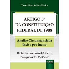 ARTIGO 5º DA CONSTITUIÇÃO FEDERAL DE 1988 - ANÁLISE CIRCUNSTANCIADA INCISO POR INCISO - DO INCISO I AO INCISO LXXVIII, PARÁGRAFOS: 1º, 2º, 3º E 4º