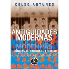 ANTIGUIDADES MODERNAS: CRÔNICAS DO COTIDIANO ESCOLAR