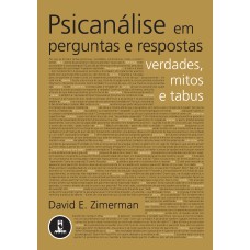 PSICANÁLISE EM PERGUNTAS E RESPOSTAS: VERDADES, MITOS E TABUS