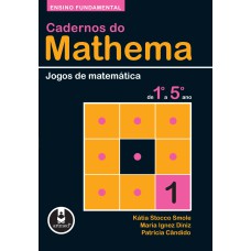 CADERNOS DO MATHEMA - ENSINO FUNDAMENTAL: VOLUME 1 - JOGOS DE MATEMÁTICA DO 1º AO 5º ANO