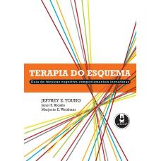 TERAPIA DO ESQUEMA: GUIA DE TÉCNICAS COGNITIVO-COMPORTAMENTAIS INOVADORAS