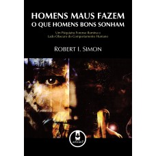 HOMENS MAUS FAZEM O QUE HOMENS BONS SONHAM: UM PSIQUIATRA FORENSE ILUMINA O LADO OBSCURO DO COMPORTAMENTO HUMANO