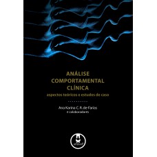 ANÁLISE COMPORTAMENTAL CLÍNICA: ASPECTOS TEÓRICOS E ESTUDOS DE CASO