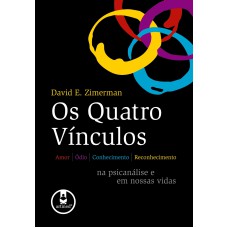 OS QUATRO VÍNCULOS: AMOR, ÓDIO, CONHECIMENTO E RECONHECIMENTO NA PSICANÁLISE E EM NOSSAS VIDAS