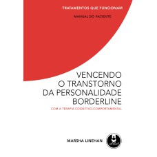 VENCENDO O TRANSTORNO DA PERSONALIDADE BORDERLINE - COM A TERAPIA COGNITIVO-COMPORTAMENTAL