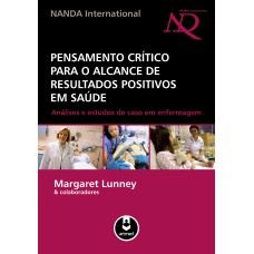 PENSAMENTO CRÍTICO PARA O ALCANCE DE RESULTADOS POSITIVOS EM SAÚDE: ANÁLISES E ESTUDOS DE CASO EM ENFERMAGEM