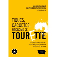 TIQUES, CACOETES, SÍNDROME DE TOURETTE: UM MANUAL PARA PACIENTES, SEUS FAMILIARES, EDUCADORES E PROFISSIONAIS DE SAÚDE