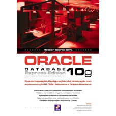 ORACLE DATABASE 10G EXPRESS EDITION - GUIA DE INSTALAÇÃO, CONFIGURAÇÃO E ADMINISTRAÇÃO