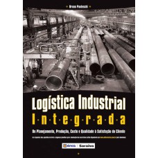 LOGÍSTICA INDUSTRIAL INTEGRADA: DO PLANEJAMENTO, PRODUÇÃO, CUSTO E QUALIDADE À SATISFAÇÃO DO CLIENTE