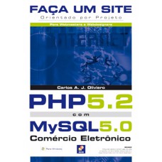 FAÇA UM SITE PHP 5.2 COM MYSQL 5.0: COMÉRCIO ELETRÔNICO: ORIENTADO POR PROJETO PARA WEBMASTERS E WEBDESIGNERS