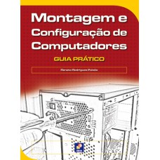 MONTAGEM E CONFIGURAÇÃO DE COMPUTADORES: GUIA PRÁTICO - GUIA PRÁTICO