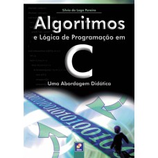 ALGORITMOS E LÓGICA DE PROGRAMAÇÃO EM C - UMA ABORDAGEM DIDÁTICA