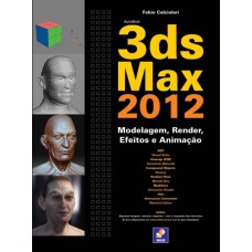 AUTODESK 3DS MAX 2012 - MODELAGEM, RENDER, EFEITOS E ANIMAÇÃO