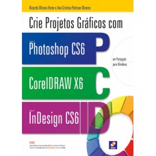 CRIE PROJETOS GRÁFICOS COM PHOTOSHOP CS6: CORELDRAW X6 E INDESIGN CS6 EM PORTUGUÊS