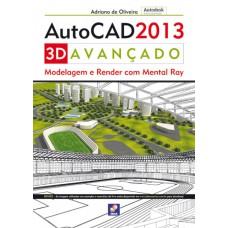 AUTODESK® AUTOCAD 2013 3D AVANÇADO: MODELAGEM E RENDER COM MENTAL RAY