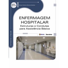 ENFERMAGEM HOSPITALAR - ESTRUTURAS E CONDUTAS PARA ASSISTÊNCIA BÁSICA