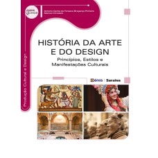 HISTÓRIA DA ARTE E DO DESIGN - PRINCÍPIOS, ESTILOS E MANIFESTAÇÕES CULTURAIS