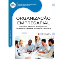 ORGANIZAÇÃO EMPRESARIAL - CONCEITOS, MODELOS, PLANEJAMENTO, TÉCNICAS DE GESTÃO E NORMAS DE QUALIDADE