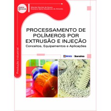 PROCESSAMENTO DE POLÍMEROS POR EXTRUSÃO E INJEÇÃO: CONCEITOS, EQUIPAMENTOS E APLICAÇÕES