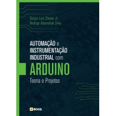 AUTOMAÇÃO E INSTRUMENTAÇÃO INDUSTRIAL COM ARDUINO: TEORIA E PROJETOS