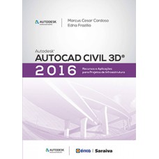 AUTODESK® AUTOCAD CIVIL 3D 2016: RECURSOS E APLICAÇÕES PARA PROJETOS DE INFRAESTRUTURA