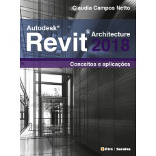 AUTODESK® REVIT ARCHITECTURE 2018: CONCEITOS E APLICAÇÕES