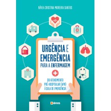 URGÊNCIA E EMERGÊNCIA PARA ENFERMAGEM - DO ATENDIMENTO PRÉ-HOSPITALAR (APH) À SALA DE EMERGÊNCIA