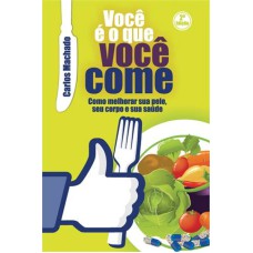 VOCÊ E O QUE VOCÊ COME - COMO MELHORAR SUA PELE SEU CORPO E SUA SAUDE