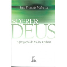 SOFRER DEUS - A PREGACAO DE MESTRE ECKART