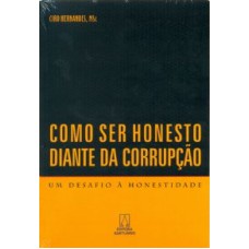 COMO SER HONESTO DIANTE DA CORRUPCAO - UM DESAFIO A...