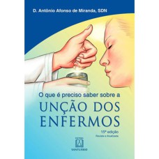 UNCAO DOS ENFERMOS - O QUE E PRECISO SABER SOBRE