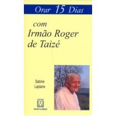 ORAR 15 DIAS COM IRMÃO ROGER DE TAIZÉ