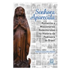 SENHORA APARECIDA- ROMEIROS E MISSIONÁRIOS REDENTORISTAS NA HISTÓRIA DA PADROEIRA DO BRASIL