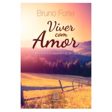 VIVER COM AMOR - SOBRE A FE E A EXPERIENCIA DE DEUS