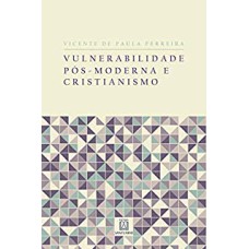 VULNERABILIDADE PÓS MODERNA E CRISTIANISMO