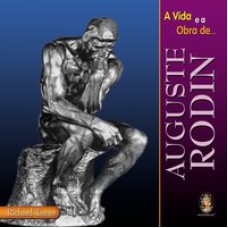 VIDA E A OBRA DE AUGUSTE RODIN