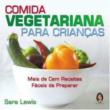 COMIDA VEGETARIANA PARA CRIANCAS - MAIS DE CEM RECEITAS FACEIS DE PREPARAR - 1