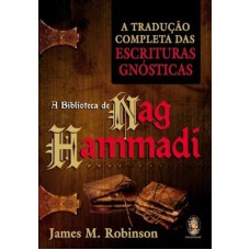 A BIBLIOTECA DE NAG HAMMADÍ - A TRADUÇÃO COMPLETA DAS ESCRITURAS GNÓSTICAS