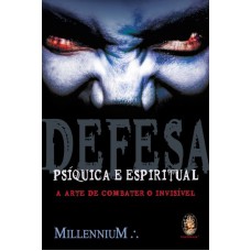 DEFESA PSÍQUICA E ESPIRITUAL - A ARTE DE COMBATER O INVISÍVEL