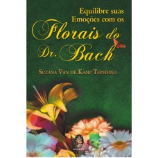 EQUILIBRE SUAS EMOÇÕES COM OS FLORAIS DO DR. BACH